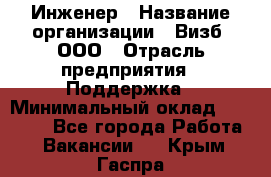 Инженер › Название организации ­ Визб, ООО › Отрасль предприятия ­ Поддержка › Минимальный оклад ­ 24 000 - Все города Работа » Вакансии   . Крым,Гаспра